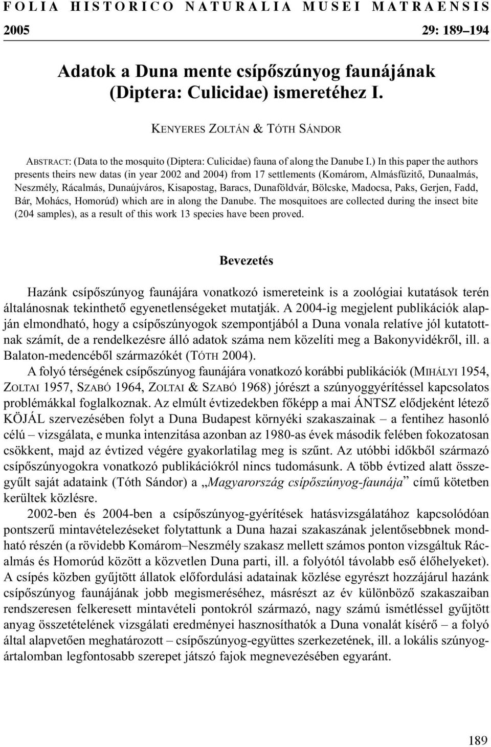 ) In this paper the authors presents theirs new datas (in year 2002 and 2004) from 17 settlements (Komárom, Almásfüzitõ, Dunaalmás, Neszmély, Rácalmás, Dunaújváros, Kisapostag, Baracs, Dunaföldvár,