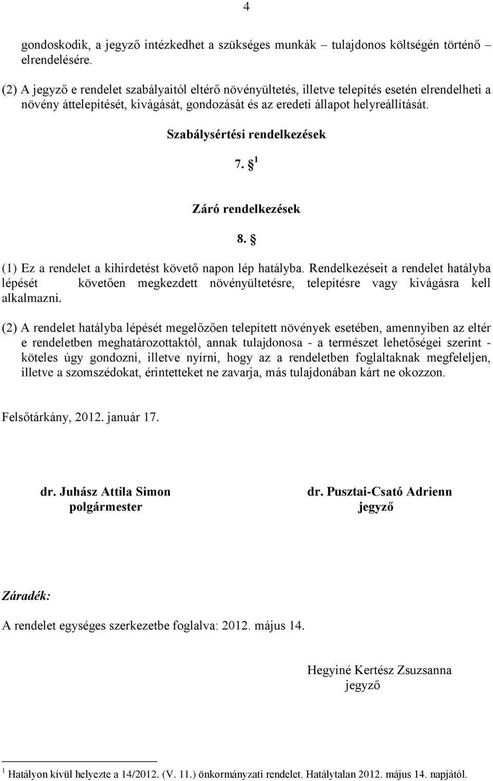 Szabálysértési rendelkezések 7. 1 Záró rendelkezések 8. (1) Ez a rendelet a kihirdetést követő napon lép hatályba.