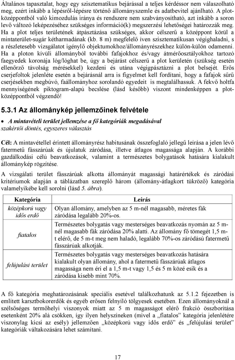 Ha a plot teljes területének átpásztázása szükséges, akkor célszerű a középpont körül a mintaterület-sugár kétharmadának (kb.