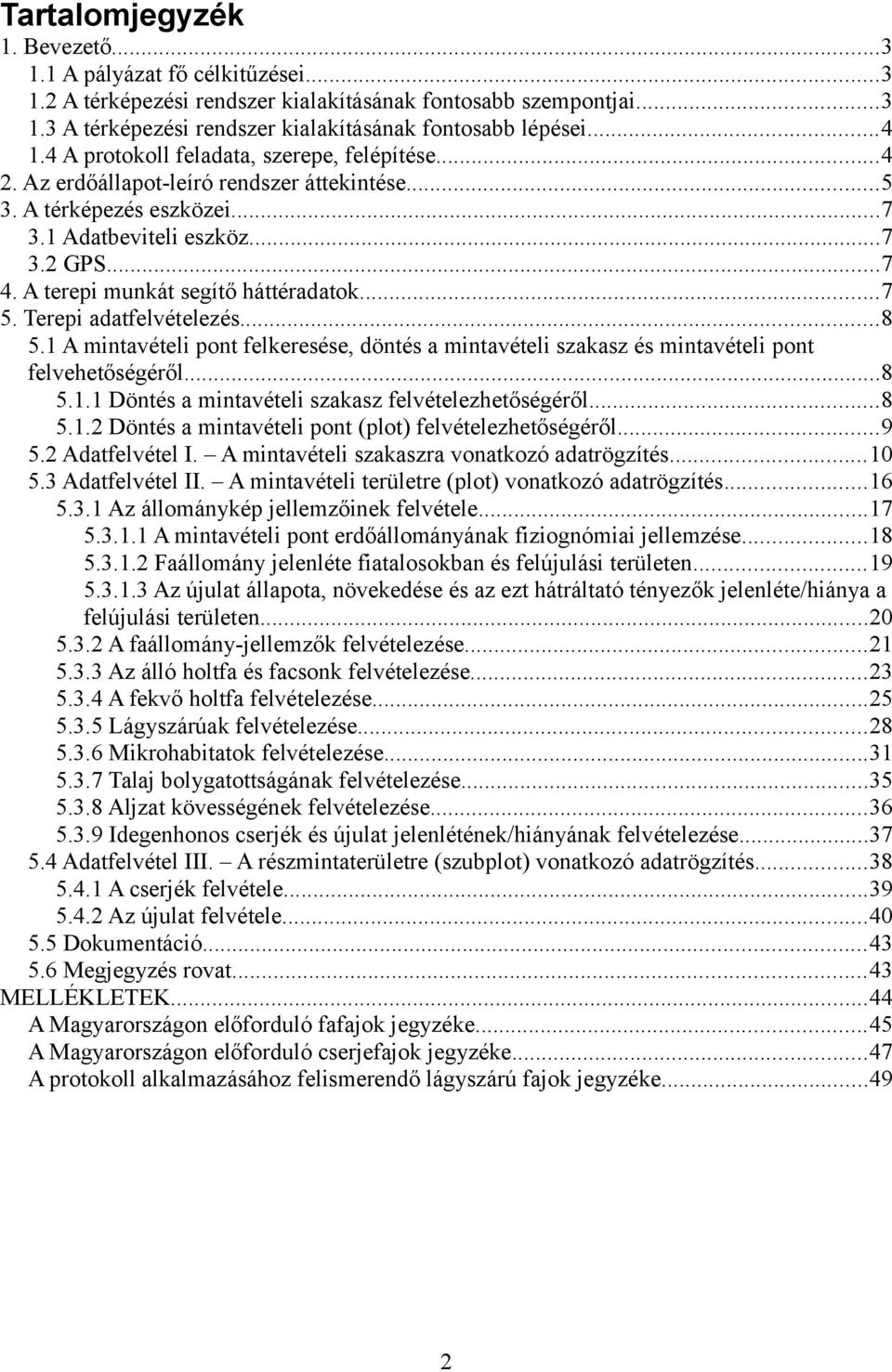 A terepi munkát segítő háttéradatok...7 5. Terepi adatfelvételezés...8 5.1 A mintavételi pont felkeresése, döntés a mintavételi szakasz és mintavételi pont felvehetőségéről...8 5.1.1 Döntés a mintavételi szakasz felvételezhetőségéről.