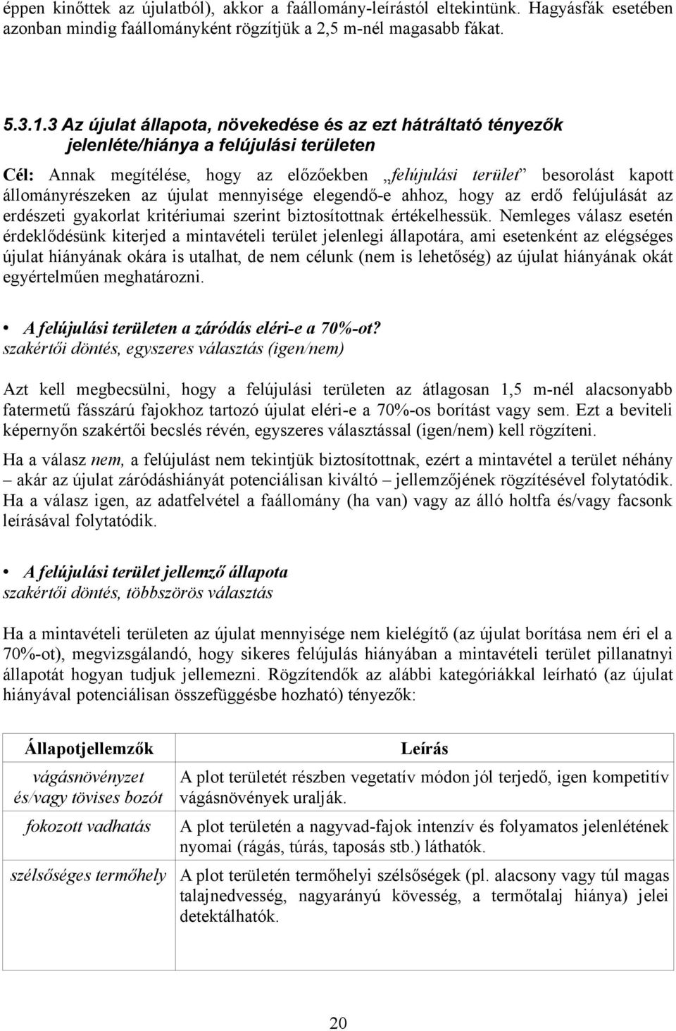 az újulat mennyisége elegendő-e ahhoz, hogy az erdő felújulását az erdészeti gyakorlat kritériumai szerint biztosítottnak értékelhessük.