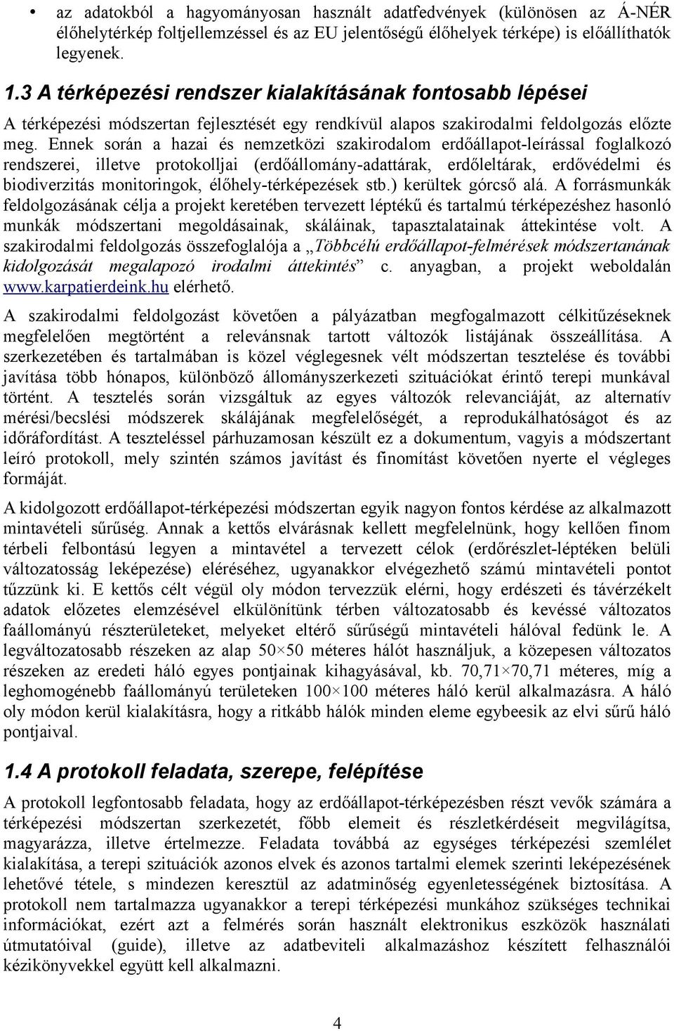 Ennek során a hazai és nemzetközi szakirodalom erdőállapot-leírással foglalkozó rendszerei, illetve protokolljai (erdőállomány-adattárak, erdőleltárak, erdővédelmi és biodiverzitás monitoringok,