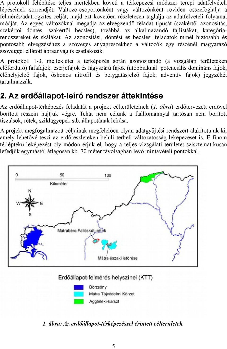 Az egyes változóknál megadja az elvégzendő feladat típusát (szakértői azonosítás, szakértői döntés, szakértői becslés), továbbá az alkalmazandó fajlistákat, kategóriarendszereket és skálákat.