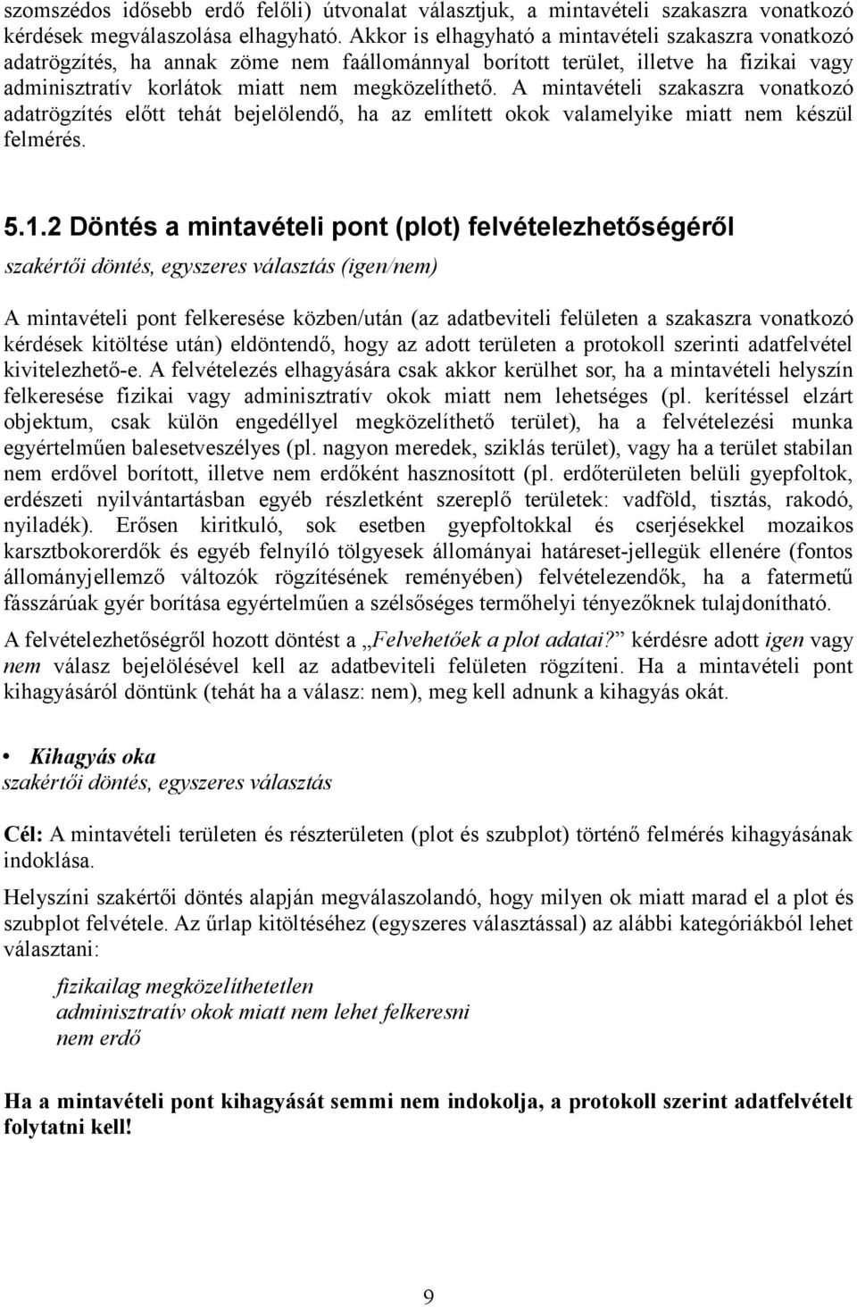 A mintavételi szakaszra vonatkozó adatrögzítés előtt tehát bejelölendő, ha az említett okok valamelyike miatt nem készül felmérés. 5.1.