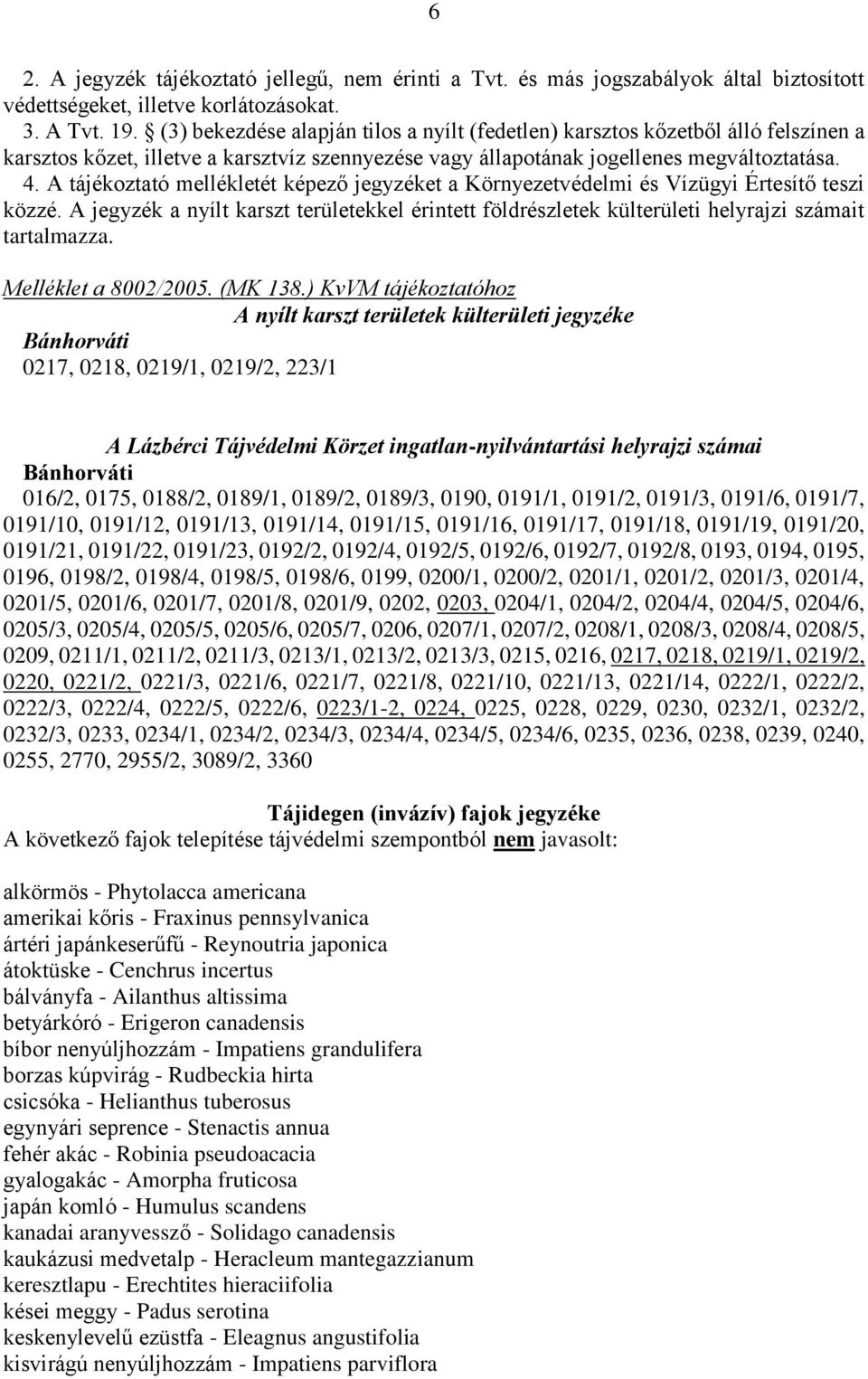 A tájékoztató mellékletét képező jegyzéket a Környezetvédelmi és Vízügyi Értesítő teszi közzé. A jegyzék a nyílt karszt területekkel érintett földrészletek külterületi helyrajzi számait tartalmazza.