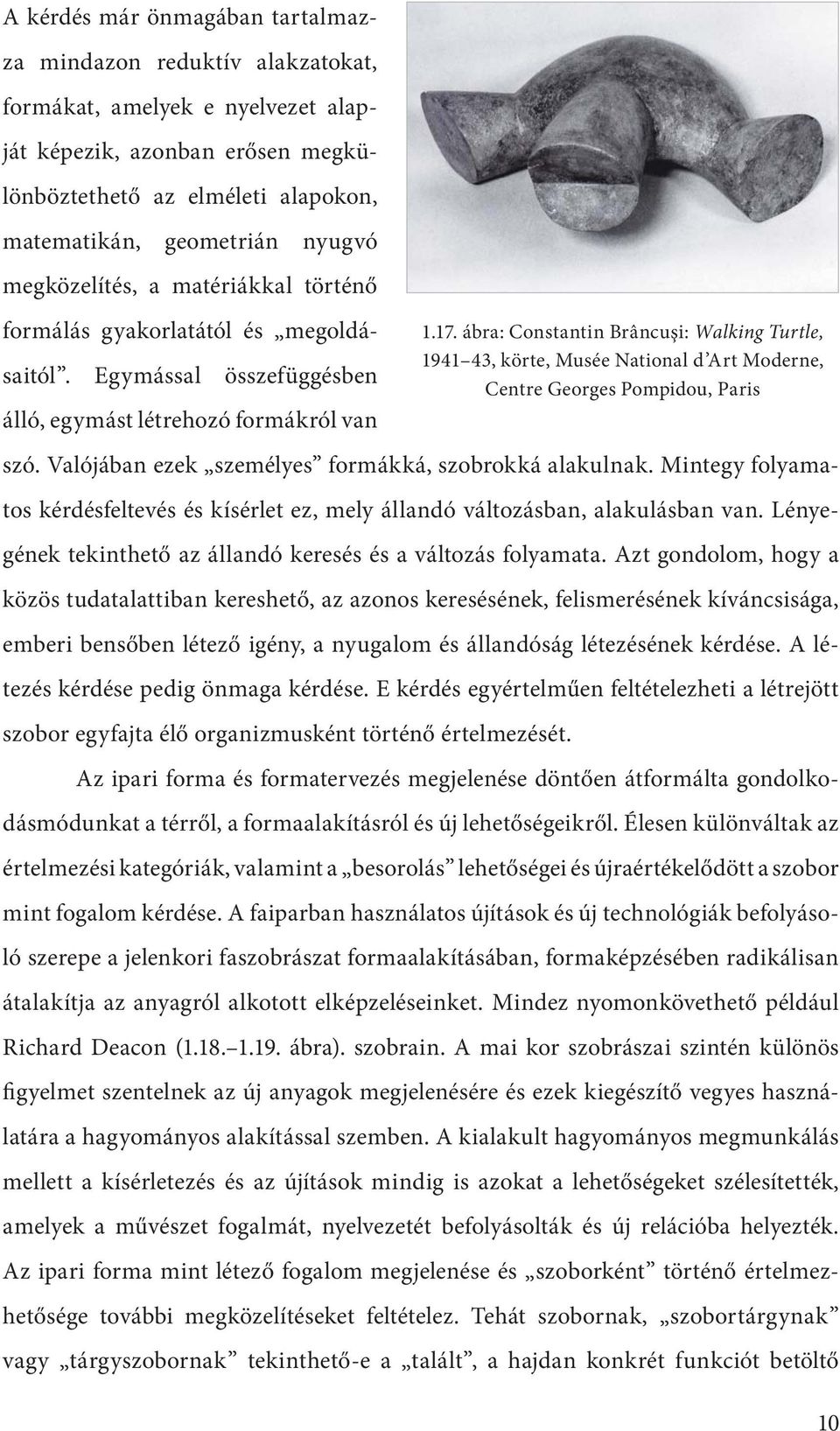 Mintegy folyamatos kérdésfeltevés és kísérlet ez, mely állandó változásban, alakulásban van. Lényegének tekinthető az állandó keresés és a változás folyamata.