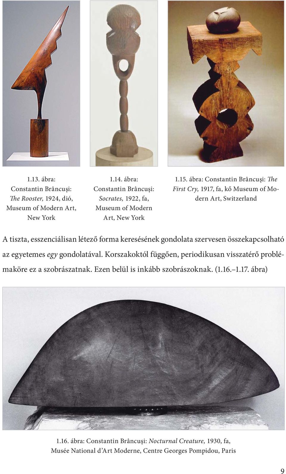 ábra: Constantin Brâncuşi: The First Cry, 1917, fa, kő Museum of Modern Art, Switzerland A tiszta, esszenciálisan létező forma keresésének gondolata szervesen