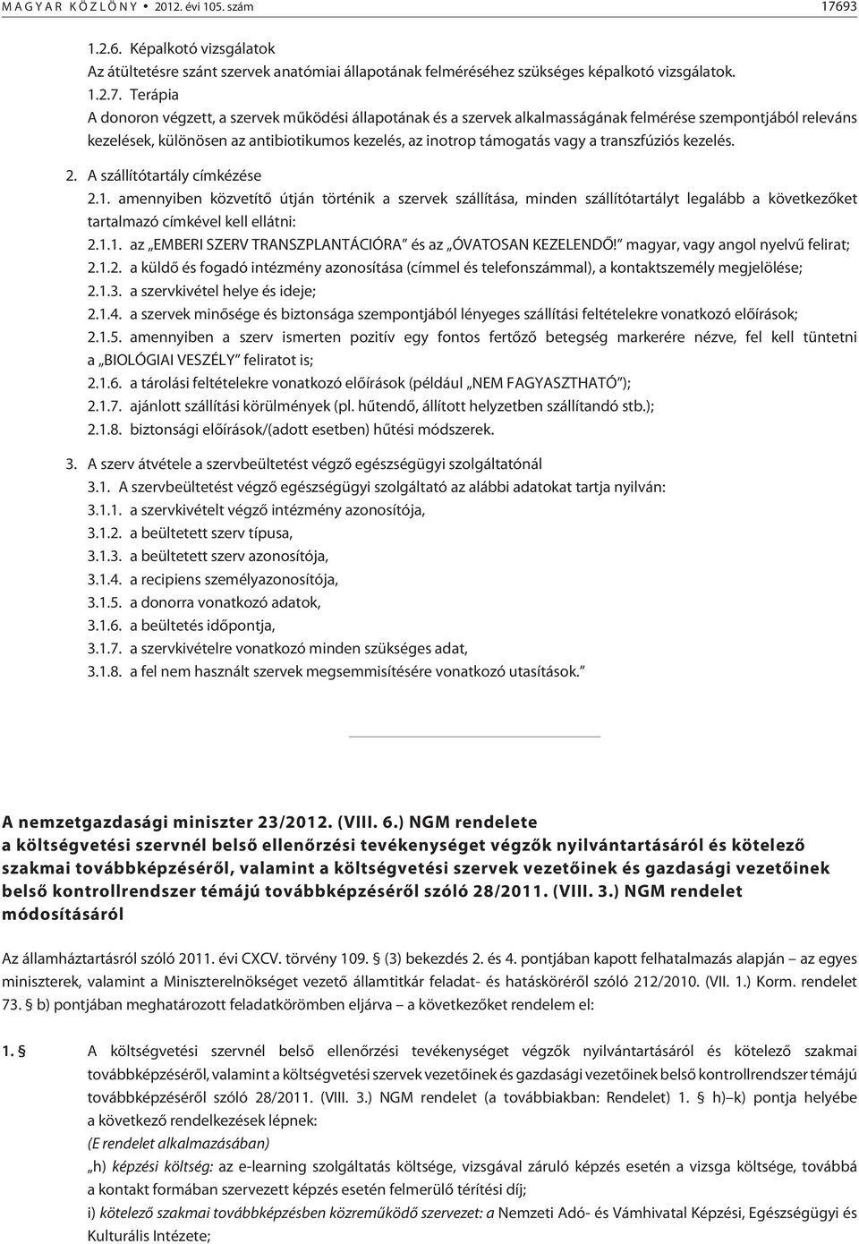 Terápia A donoron végzett, a szervek mûködési állapotának és a szervek alkalmasságának felmérése szempontjából releváns kezelések, különösen az antibiotikumos kezelés, az inotrop támogatás vagy a