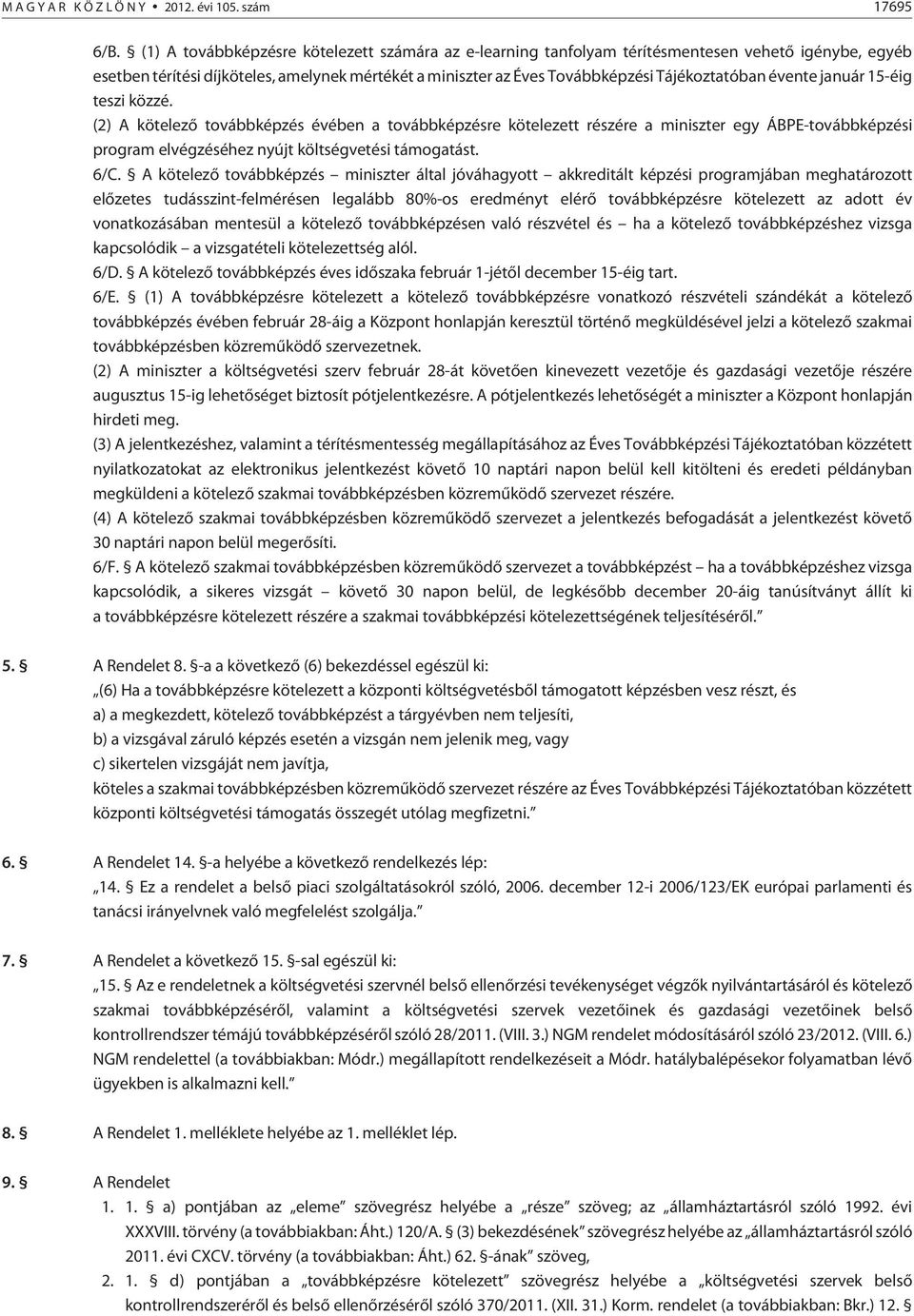 évente január 15-éig teszi közzé. (2) A kötelezõ továbbképzés évében a továbbképzésre kötelezett részére a miniszter egy ÁBPE-továbbképzési program elvégzéséhez nyújt költségvetési támogatást. 6/C.