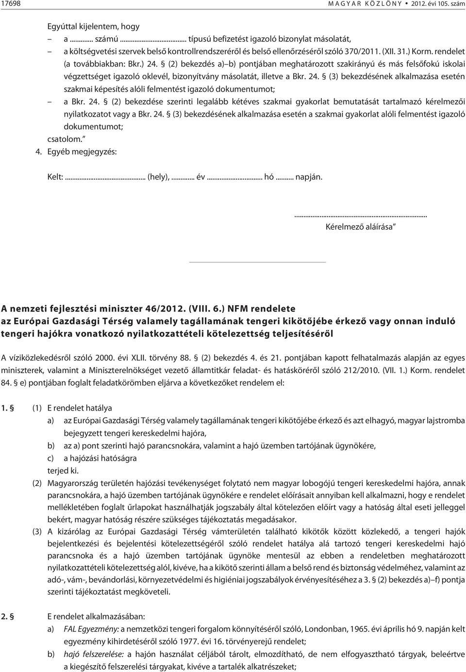 (2) bekezdés a) b) pontjában meghatározott szakirányú és más felsõfokú iskolai végzettséget igazoló oklevél, bizonyítvány másolatát, illetve a Bkr. 24.