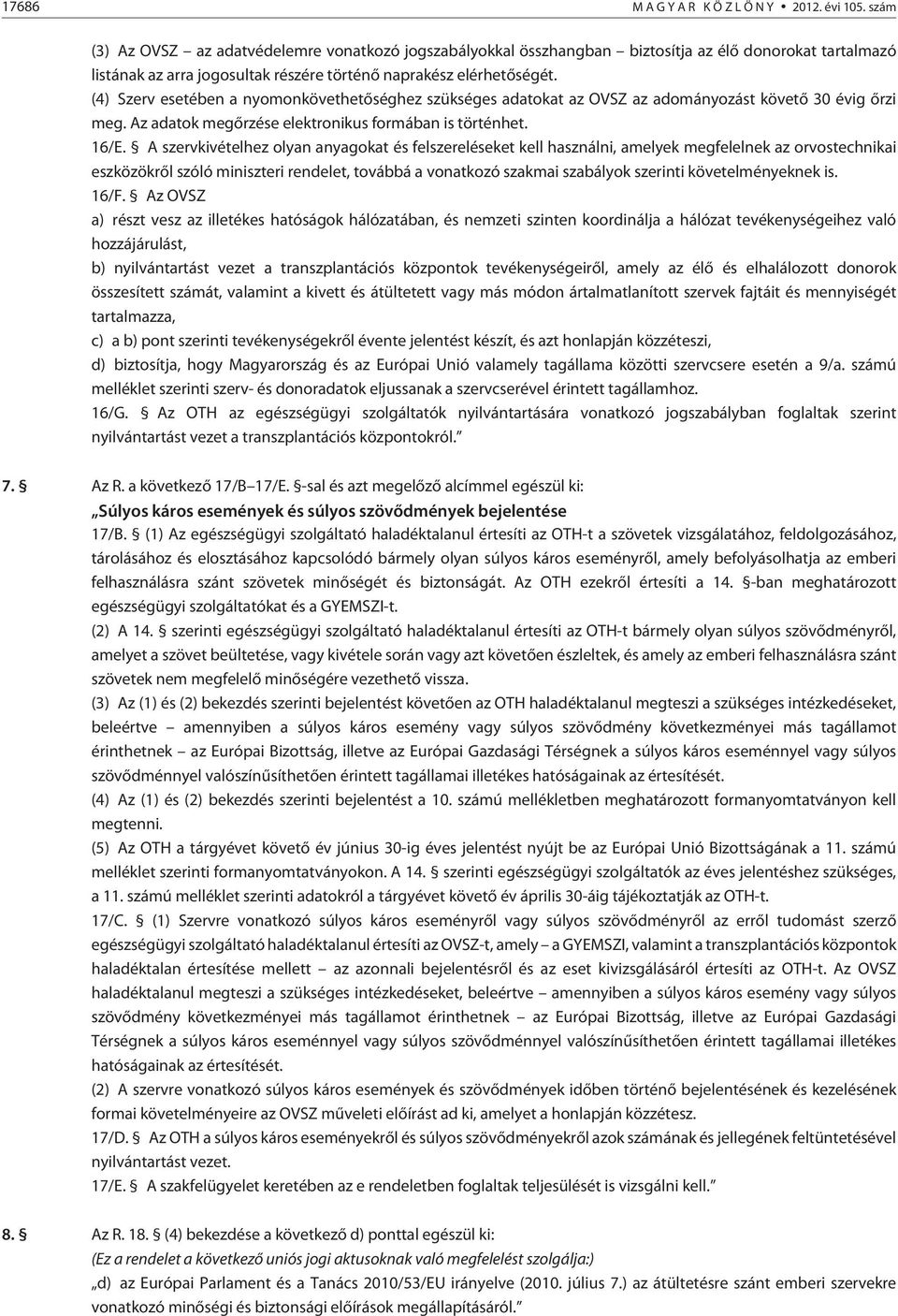 (4) Szerv esetében a nyomonkövethetõséghez szükséges adatokat az OVSZ az adományozást követõ 30 évig õrzi meg. Az adatok megõrzése elektronikus formában is történhet. 16/E.