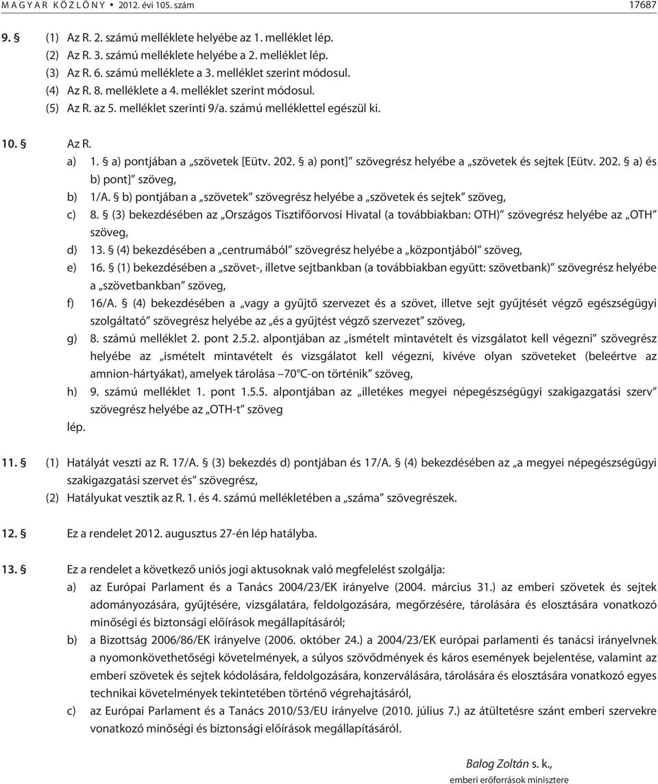 202. a) pont] szövegrész helyébe a szövetek és sejtek [Eütv. 202. a) és b) pont] szöveg, b) 1/A. b) pontjában a szövetek szövegrész helyébe a szövetek és sejtek szöveg, c) 8.