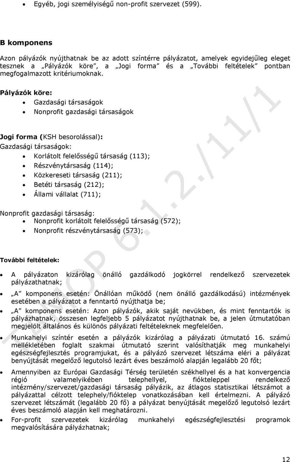 Pályázók köre: Gazdasági társaságok Nonprofit gazdasági társaságok Jogi forma (KSH besorolással): Gazdasági társaságok: Korlátolt felelősségű társaság (113); Részvénytársaság (114); Közkereseti