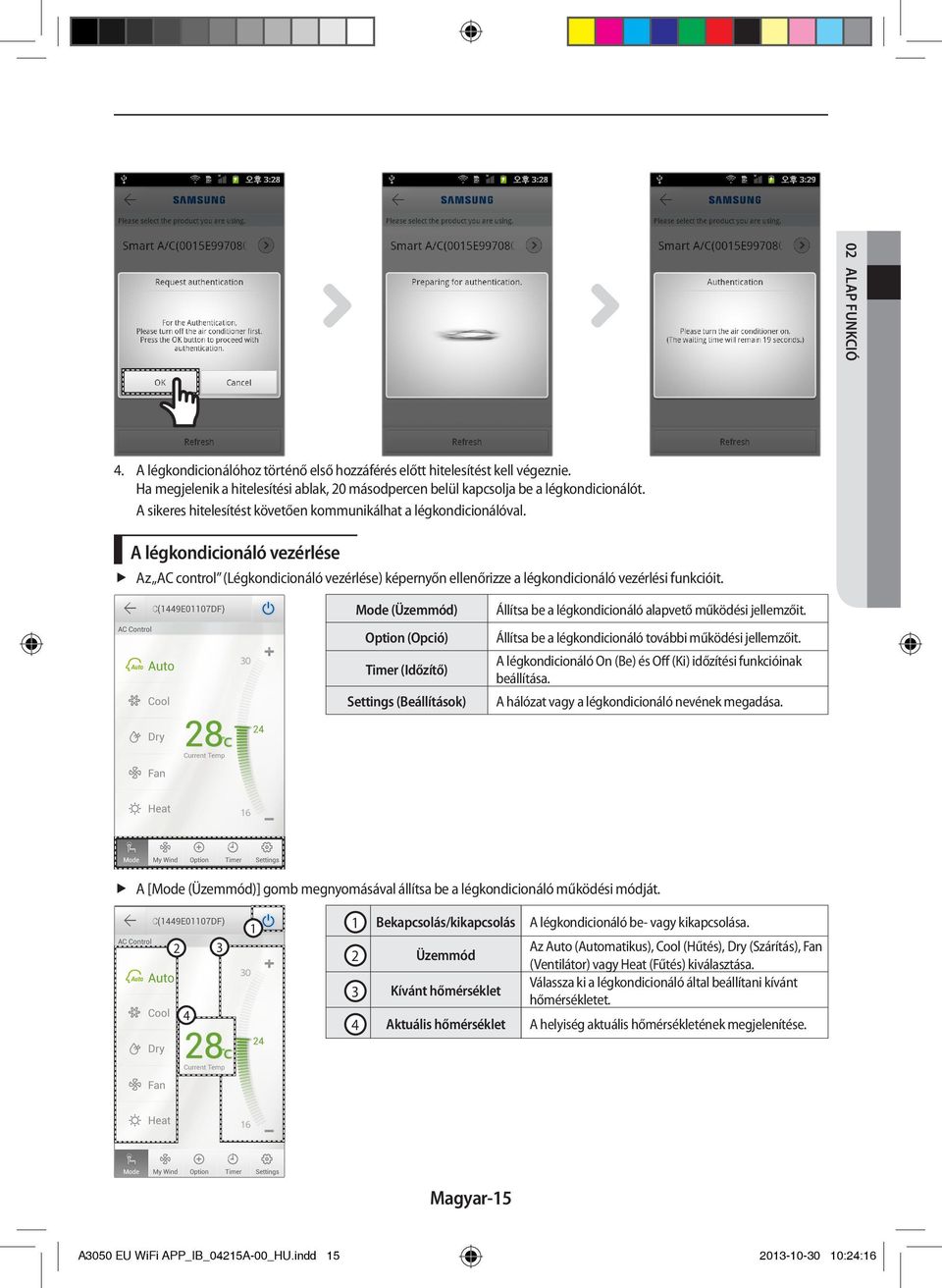 Mode (Üzemmód) Option (Opció) Timer (Időzítő) Settings (Beállítások) Állítsa be a légkondicionáló alapvető működési jellemzőit. Állítsa be a légkondicionáló további működési jellemzőit.