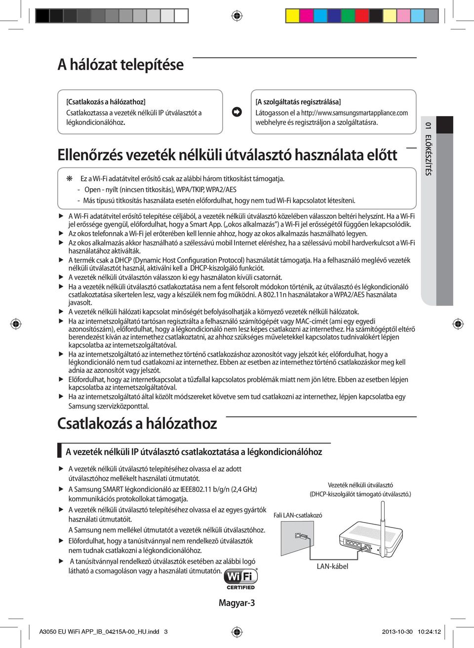 Open - nyílt (nincsen titkosítás), WPA/TKIP, WPA2/AES Más típusú titkosítás használata esetén előfordulhat, hogy nem tud Wi-Fi kapcsolatot létesíteni.