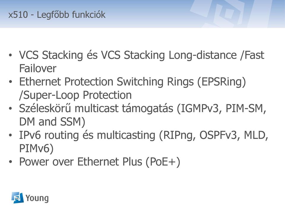 Protection Széleskörű multicast támogatás (IGMPv3, PIM-SM, DM and SSM)