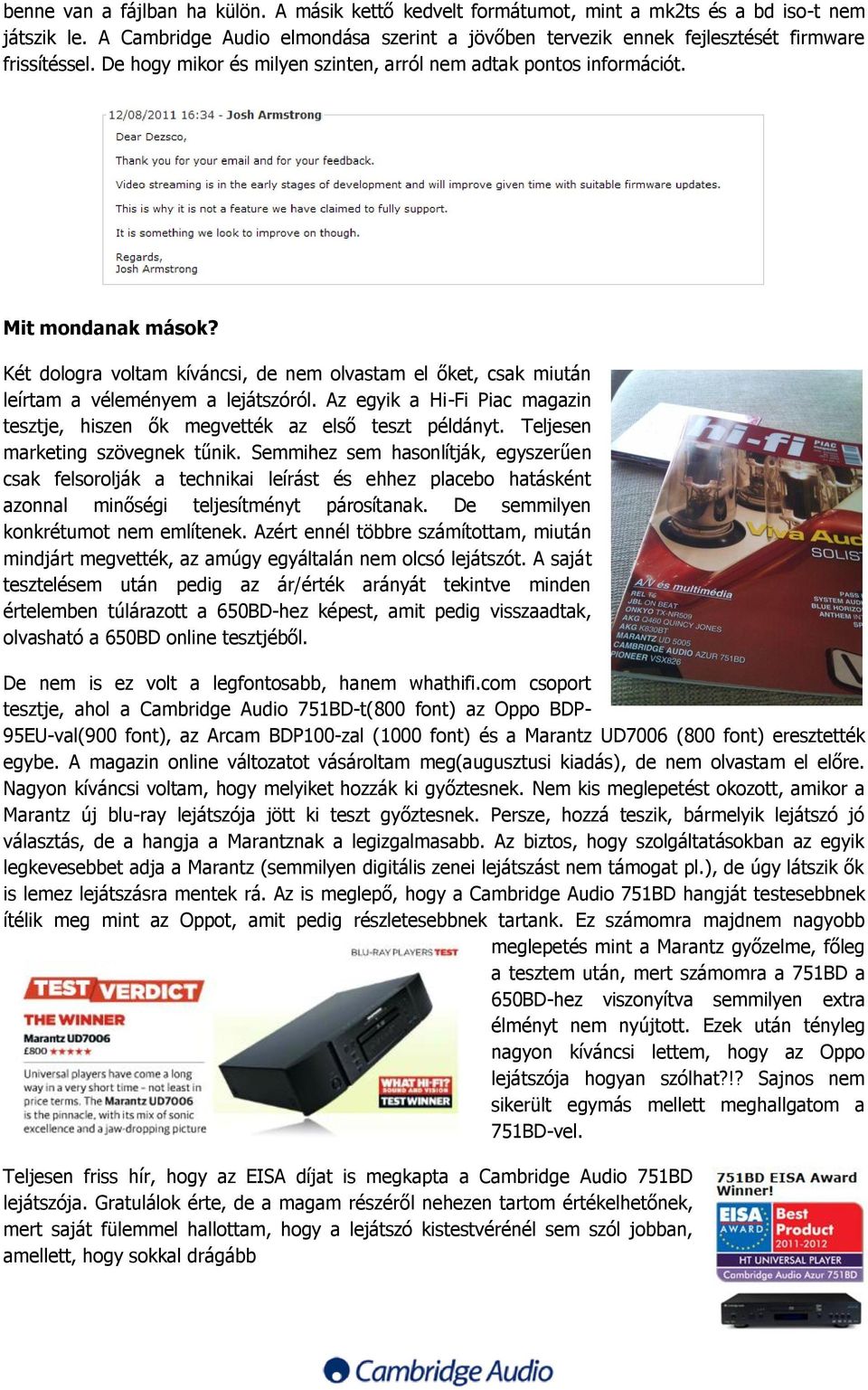 Két dologra voltam kíváncsi, de nem olvastam el őket, csak miután leírtam a véleményem a lejátszóról. Az egyik a Hi-Fi Piac magazin tesztje, hiszen ők megvették az első teszt példányt.