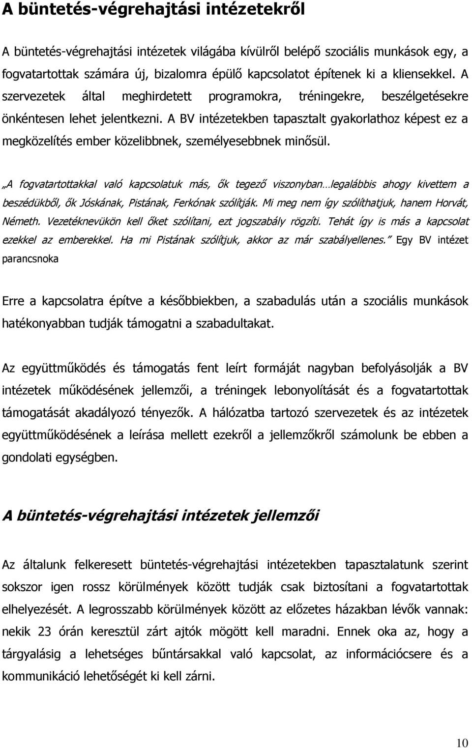 A BV intézetekben tapasztalt gyakorlathoz képest ez a megközelítés ember közelibbnek, személyesebbnek minősül.