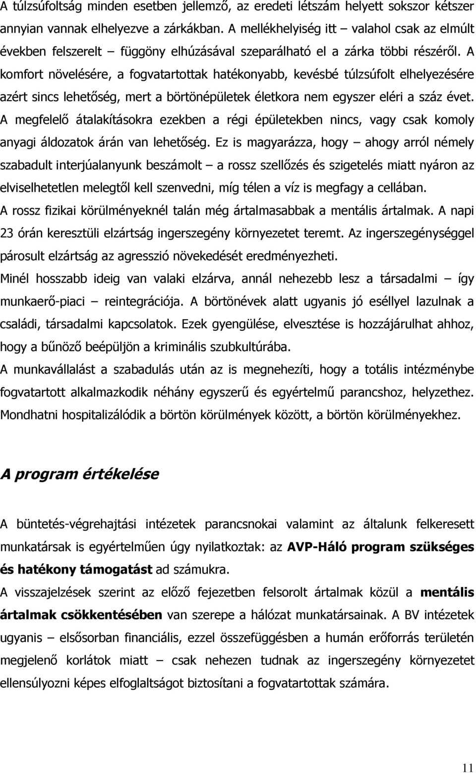 A komfort növelésére, a fogvatartottak hatékonyabb, kevésbé túlzsúfolt elhelyezésére azért sincs lehetőség, mert a börtönépületek életkora nem egyszer eléri a száz évet.