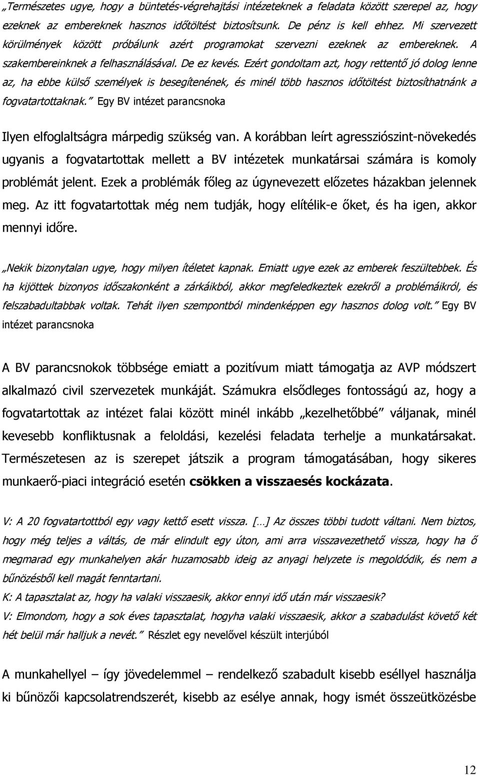 Ezért gondoltam azt, hogy rettentő jó dolog lenne az, ha ebbe külső személyek is besegítenének, és minél több hasznos időtöltést biztosíthatnánk a fogvatartottaknak.