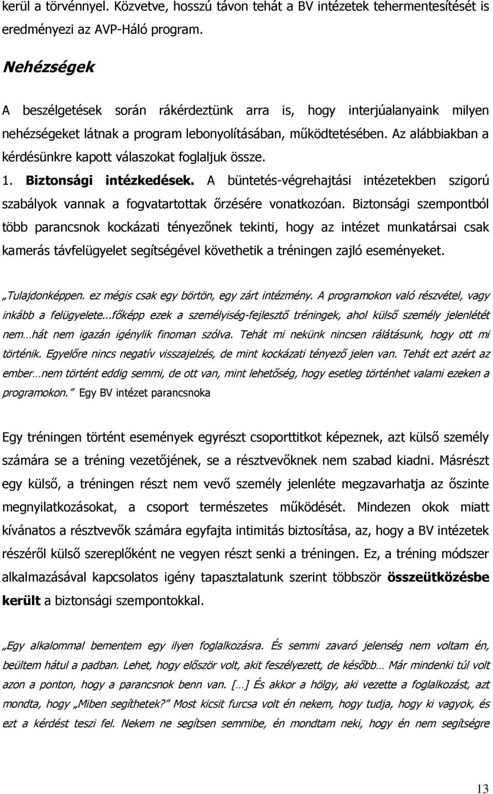 Az alábbiakban a kérdésünkre kapott válaszokat foglaljuk össze. 1. Biztonsági intézkedések. A büntetés-végrehajtási intézetekben szigorú szabályok vannak a fogvatartottak őrzésére vonatkozóan.