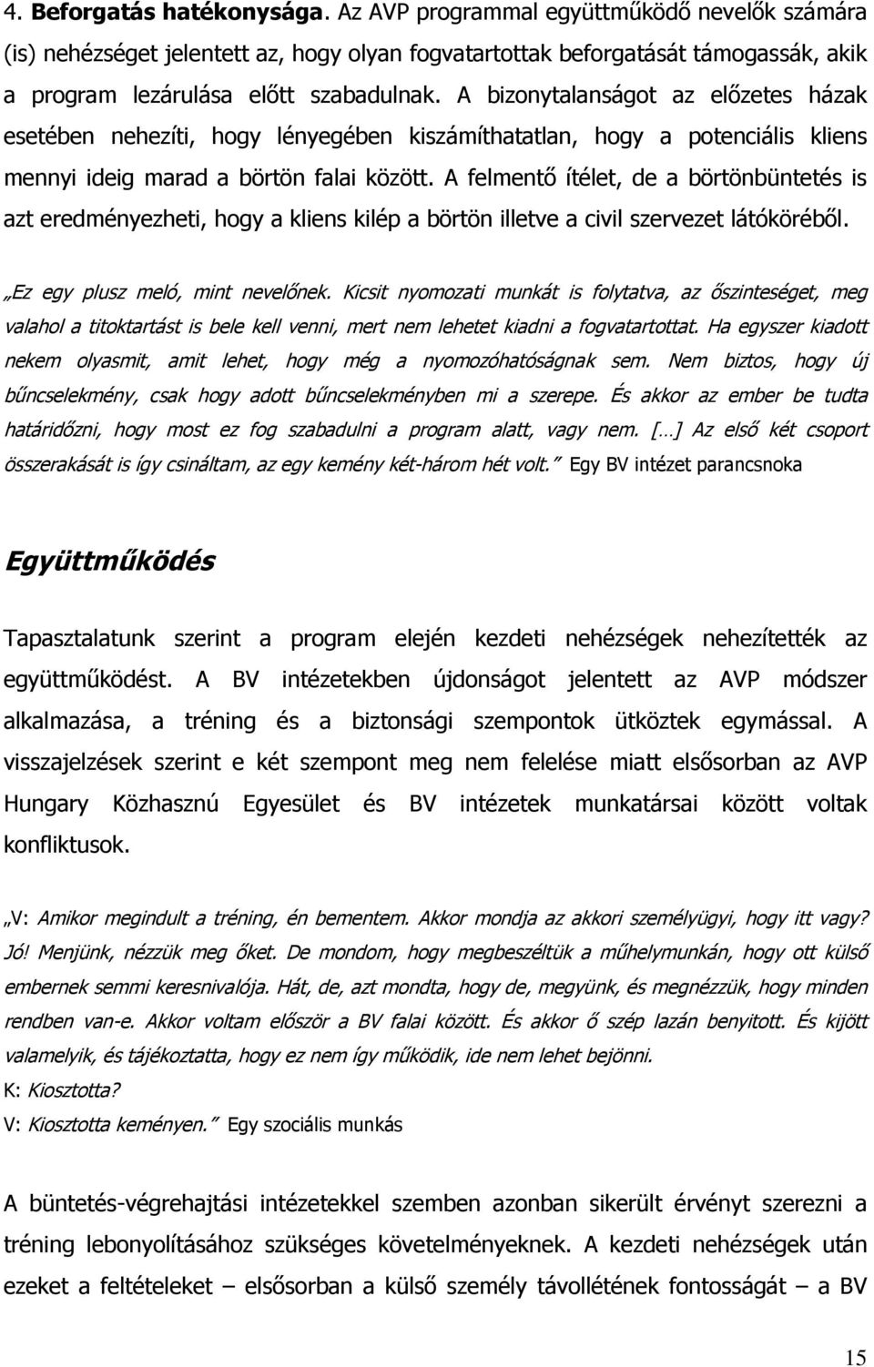 A felmentő ítélet, de a börtönbüntetés is azt eredményezheti, hogy a kliens kilép a börtön illetve a civil szervezet látóköréből. Ez egy plusz meló, mint nevelőnek.