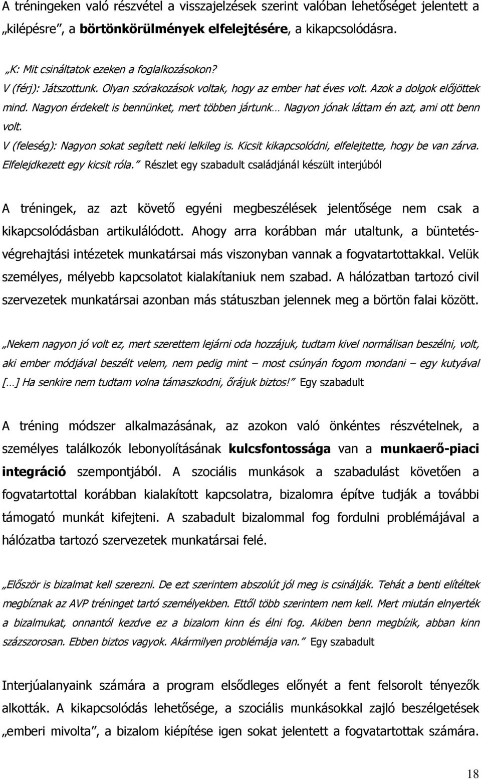 Nagyon érdekelt is bennünket, mert többen jártunk Nagyon jónak láttam én azt, ami ott benn volt. V (feleség): Nagyon sokat segített neki lelkileg is.