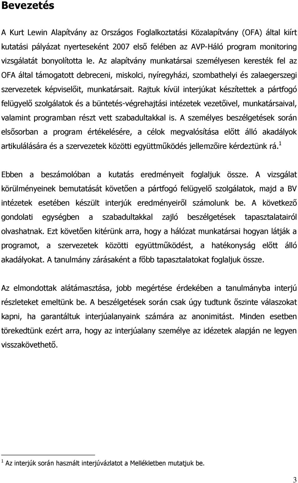 Rajtuk kívül interjúkat készítettek a pártfogó felügyelő szolgálatok és a büntetés-végrehajtási intézetek vezetőivel, munkatársaival, valamint programban részt vett szabadultakkal is.