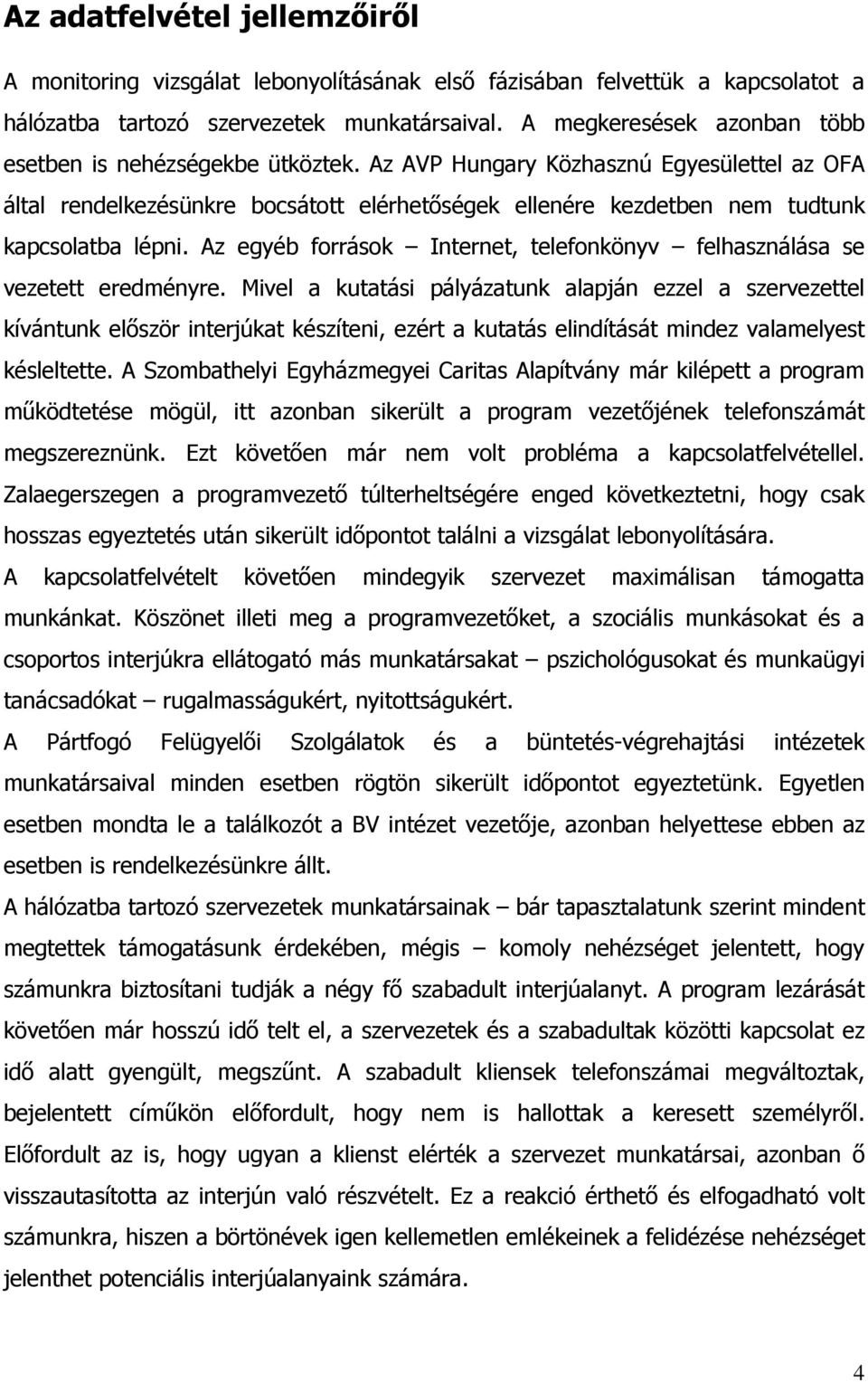 Az AVP Hungary Közhasznú Egyesülettel az OFA által rendelkezésünkre bocsátott elérhetőségek ellenére kezdetben nem tudtunk kapcsolatba lépni.