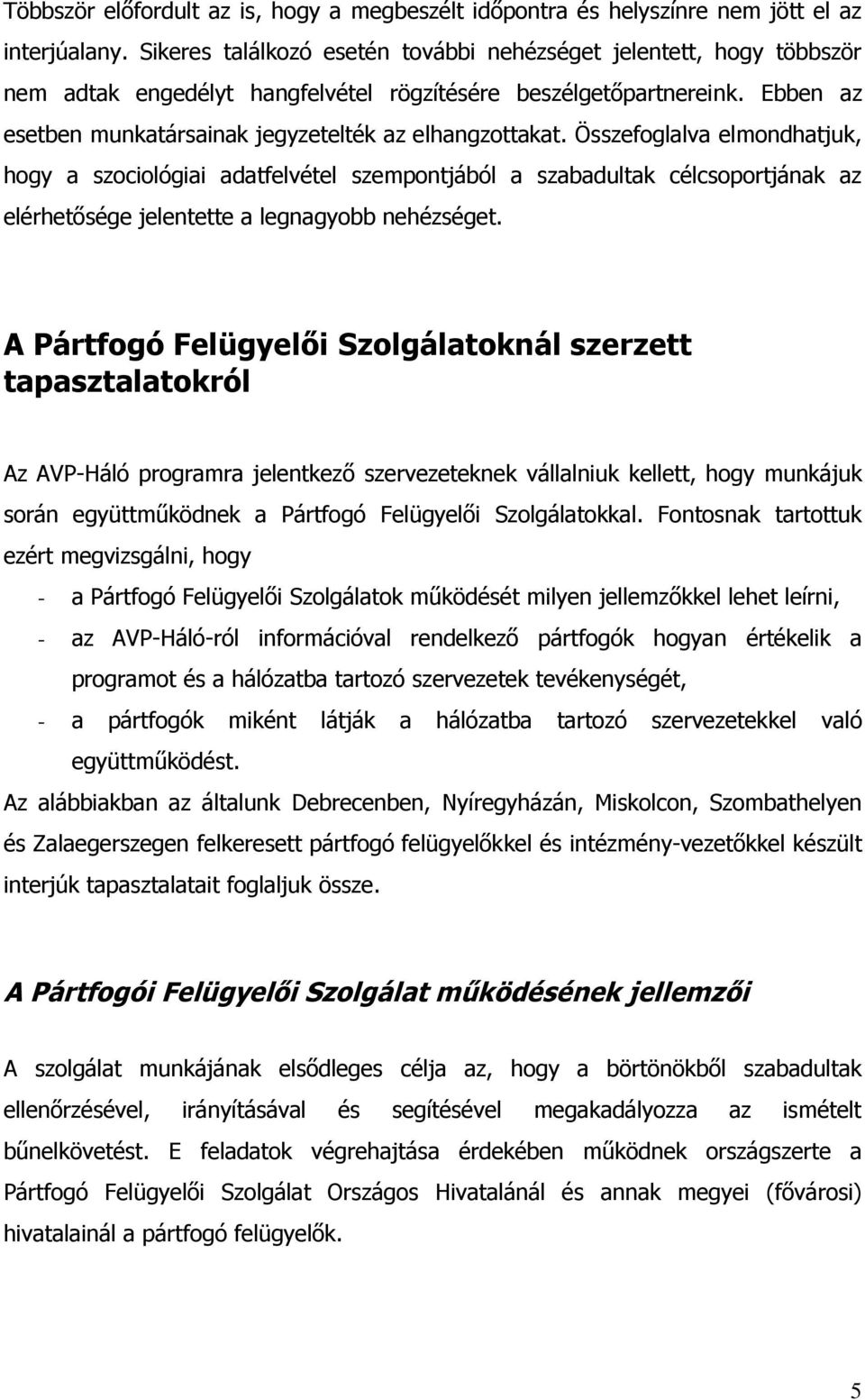 Összefoglalva elmondhatjuk, hogy a szociológiai adatfelvétel szempontjából a szabadultak célcsoportjának az elérhetősége jelentette a legnagyobb nehézséget.