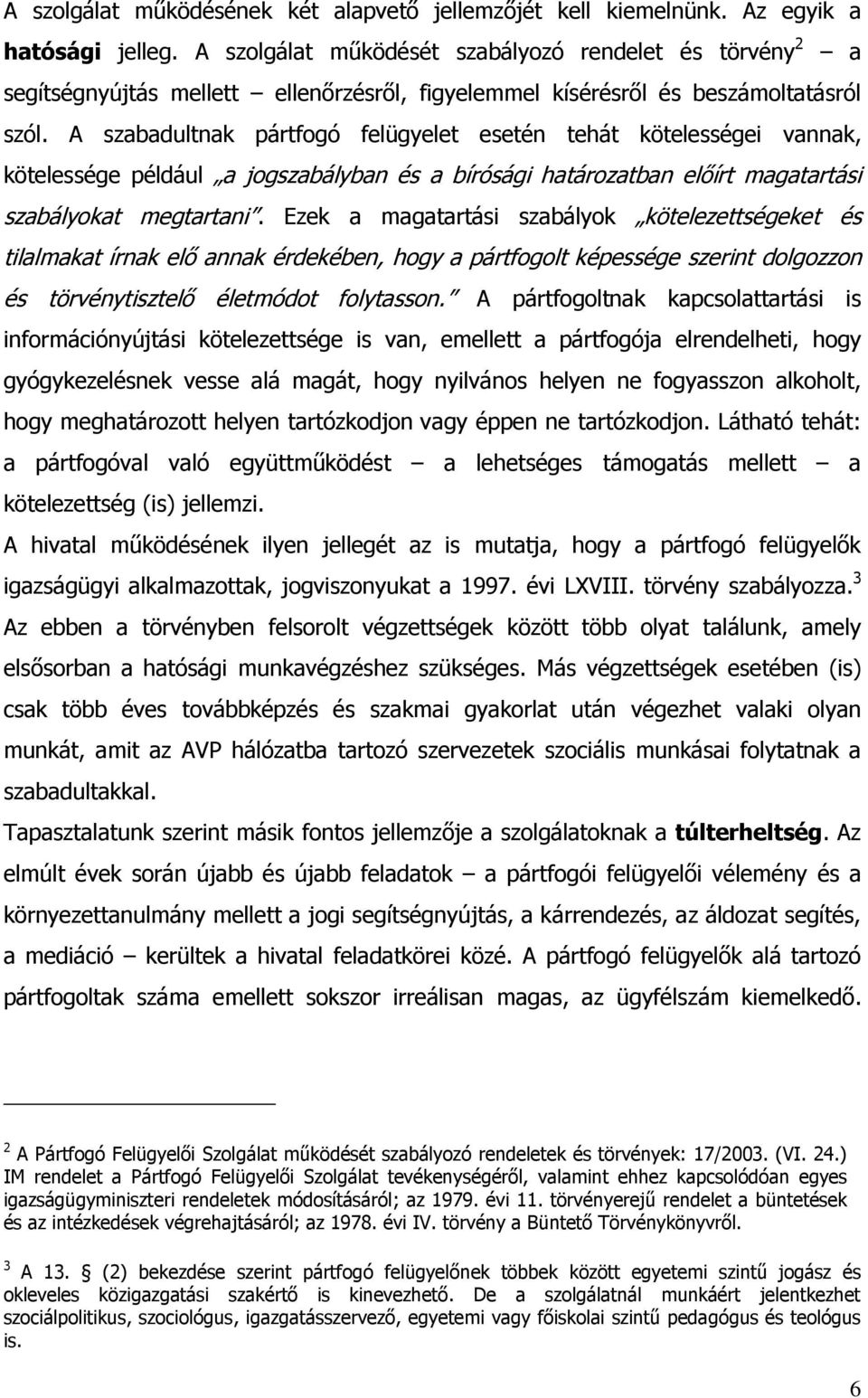 A szabadultnak pártfogó felügyelet esetén tehát kötelességei vannak, kötelessége például a jogszabályban és a bírósági határozatban előírt magatartási szabályokat megtartani.