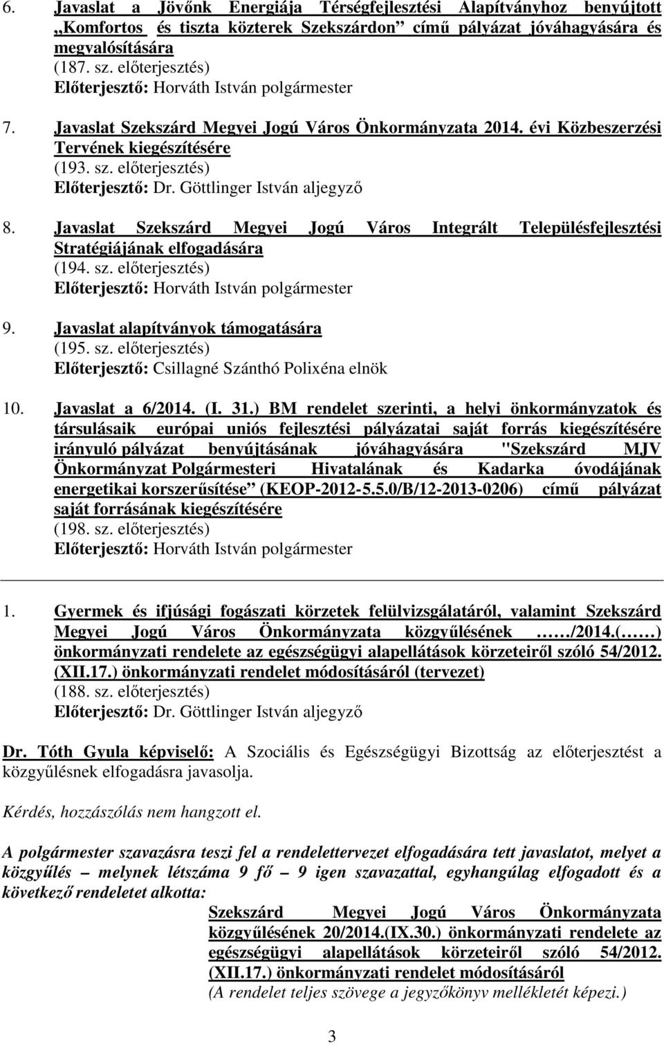 Javaslat Szekszárd Megyei Jogú Város Integrált Településfejlesztési Stratégiájának elfogadására (194. sz. elıterjesztés) 9. Javaslat alapítványok támogatására (195. sz. elıterjesztés) Elıterjesztı: Csillagné Szánthó Polixéna elnök 10.