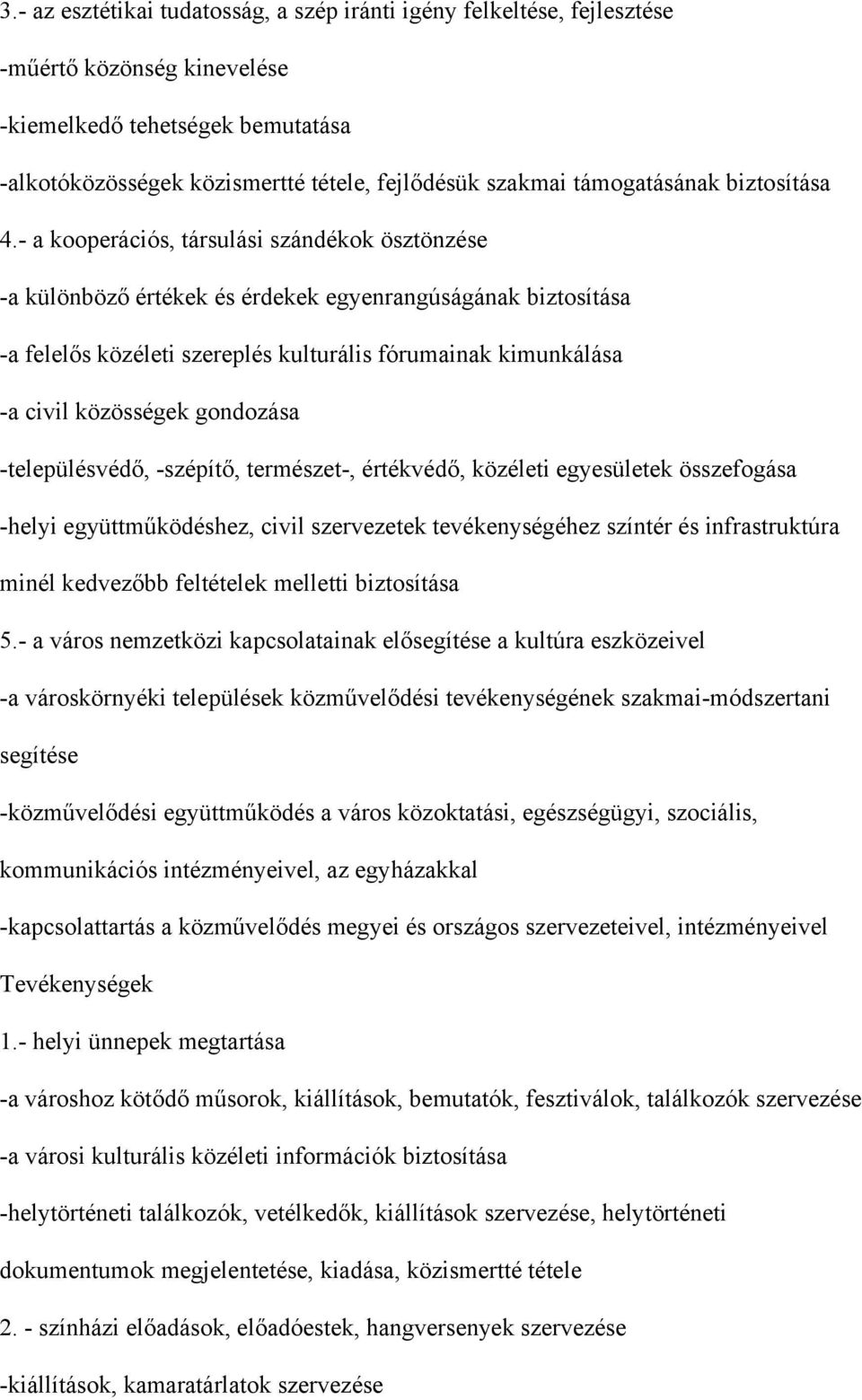 - a kooperációs, társulási szándékok ösztönzése -a különböző értékek és érdekek egyenrangúságának biztosítása -a felelős közéleti szereplés kulturális fórumainak kimunkálása -a civil közösségek