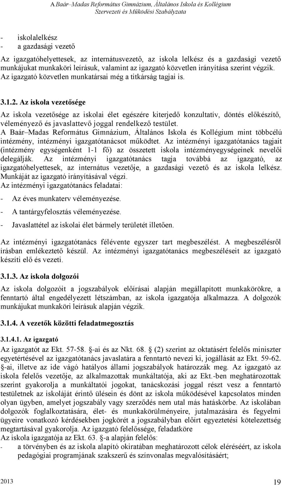 Az iskola vezetősége Az iskola vezetősége az iskolai élet egészére kiterjedő konzultatív, döntés előkészítő, véleményező és javaslattevő joggal rendelkező testület.