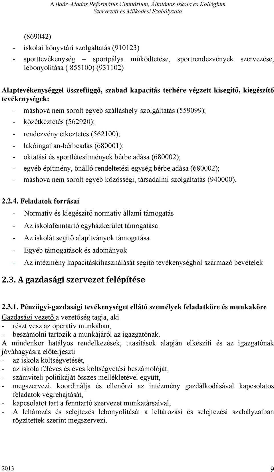 lakóingatlan-bérbeadás (680001); - oktatási és sportlétesítmények bérbe adása (680002); - egyéb építmény, önálló rendeltetési egység bérbe adása (680002); - máshova nem sorolt egyéb közösségi,