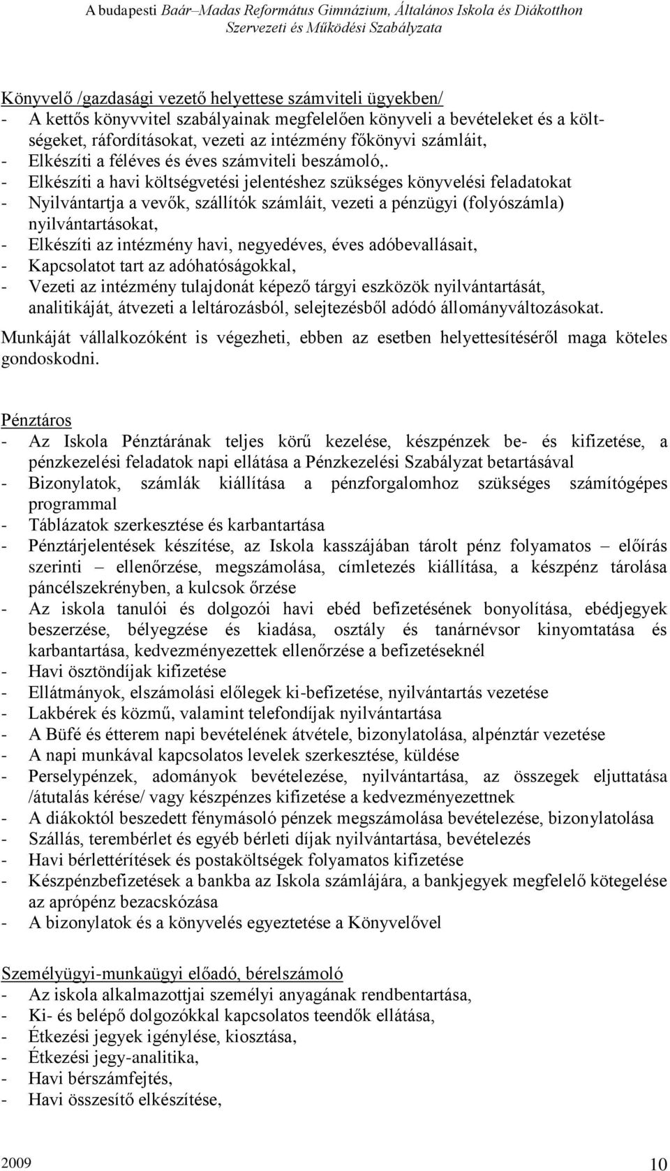 - Elkészíti a havi költségvetési jelentéshez szükséges könyvelési feladatokat - Nyilvántartja a vevők, szállítók számláit, vezeti a pénzügyi (folyószámla) nyilvántartásokat, - Elkészíti az intézmény