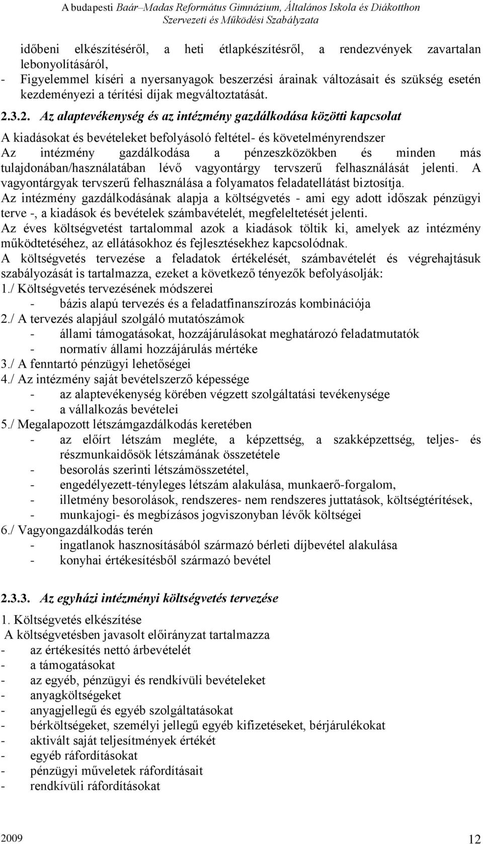 3.2. Az alaptevékenység és az intézmény gazdálkodása közötti kapcsolat A kiadásokat és bevételeket befolyásoló feltétel- és követelményrendszer Az intézmény gazdálkodása a pénzeszközökben és minden