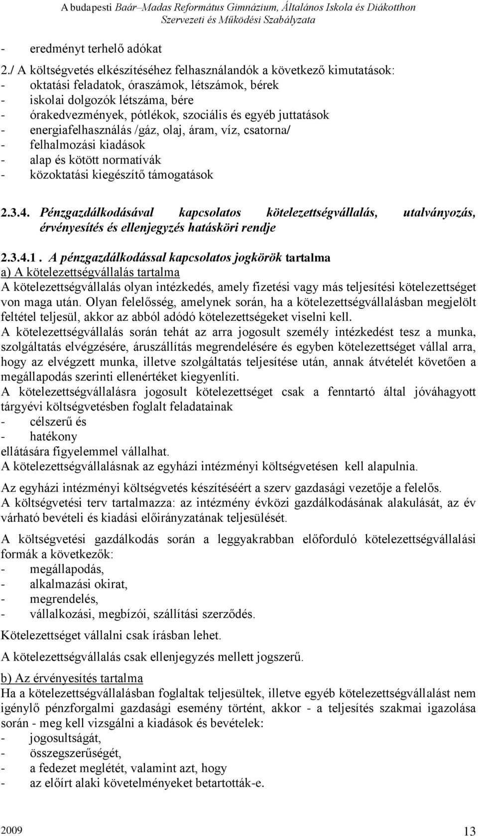 egyéb juttatások - energiafelhasználás /gáz, olaj, áram, víz, csatorna/ - felhalmozási kiadások - alap és kötött normatívák - közoktatási kiegészítő támogatások 2.3.4.