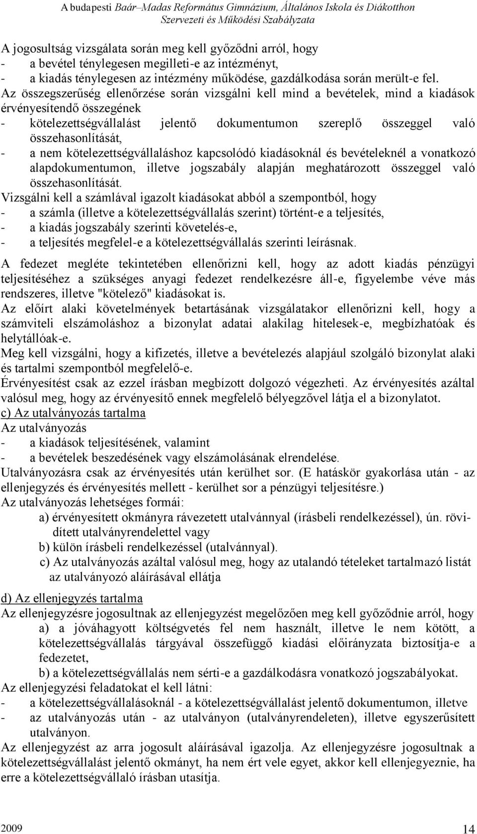 - a nem kötelezettségvállaláshoz kapcsolódó kiadásoknál és bevételeknél a vonatkozó alapdokumentumon, illetve jogszabály alapján meghatározott összeggel való összehasonlítását.