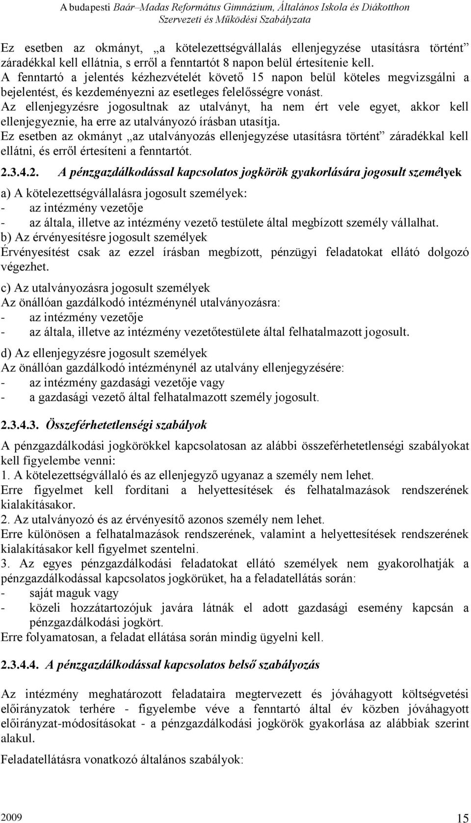 Az ellenjegyzésre jogosultnak az utalványt, ha nem ért vele egyet, akkor kell ellenjegyeznie, ha erre az utalványozó írásban utasítja.