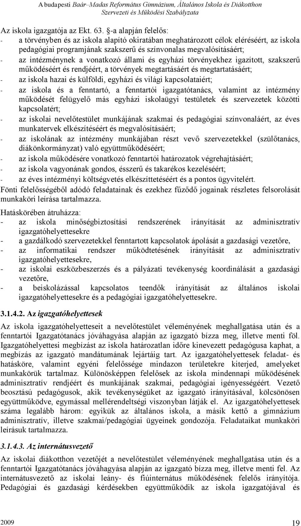 vonatkozó állami és egyházi törvényekhez igazított, szakszerű működéséért és rendjéért, a törvények megtartásáért és megtartatásáért; - az iskola hazai és külföldi, egyházi és világi kapcsolataiért;