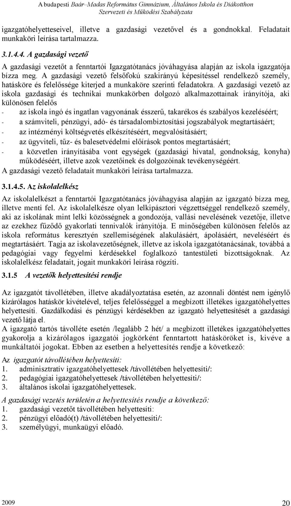 A gazdasági vezető felsőfokú szakirányú képesítéssel rendelkező személy, hatásköre és felelőssége kiterjed a munkaköre szerinti feladatokra.