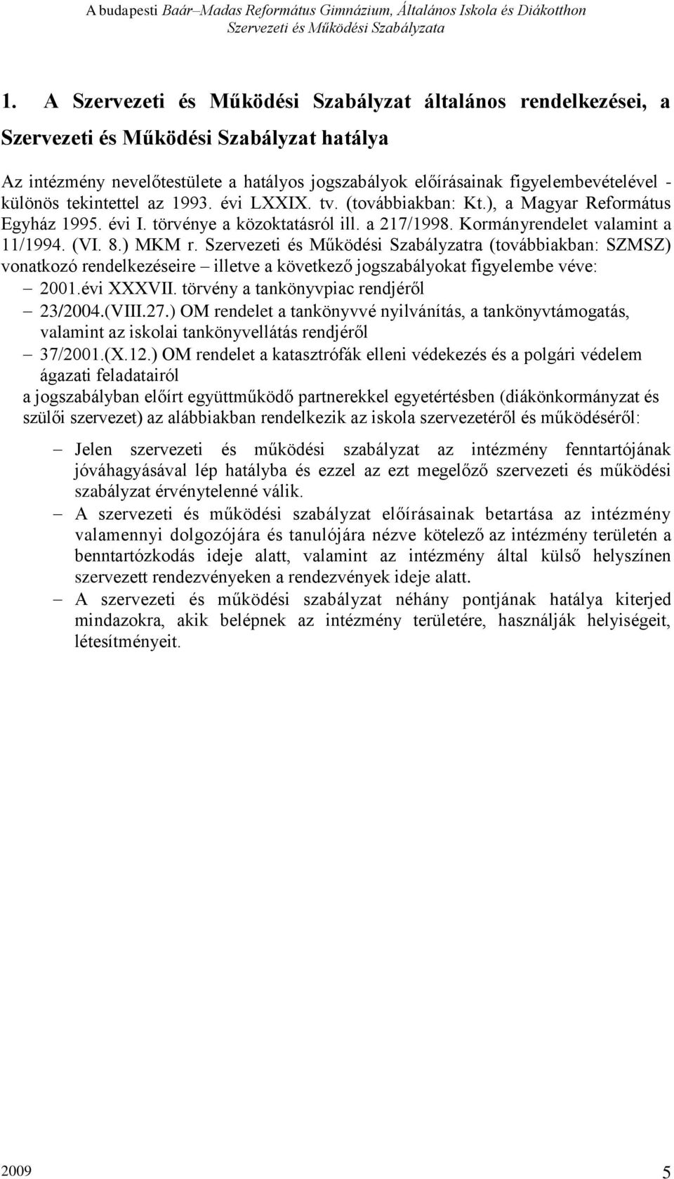 Szervezeti és Működési Szabályzatra (továbbiakban: SZMSZ) vonatkozó rendelkezéseire illetve a következő jogszabályokat figyelembe véve: 2001.évi XXXVII. törvény a tankönyvpiac rendjéről 23/2004.(VIII.