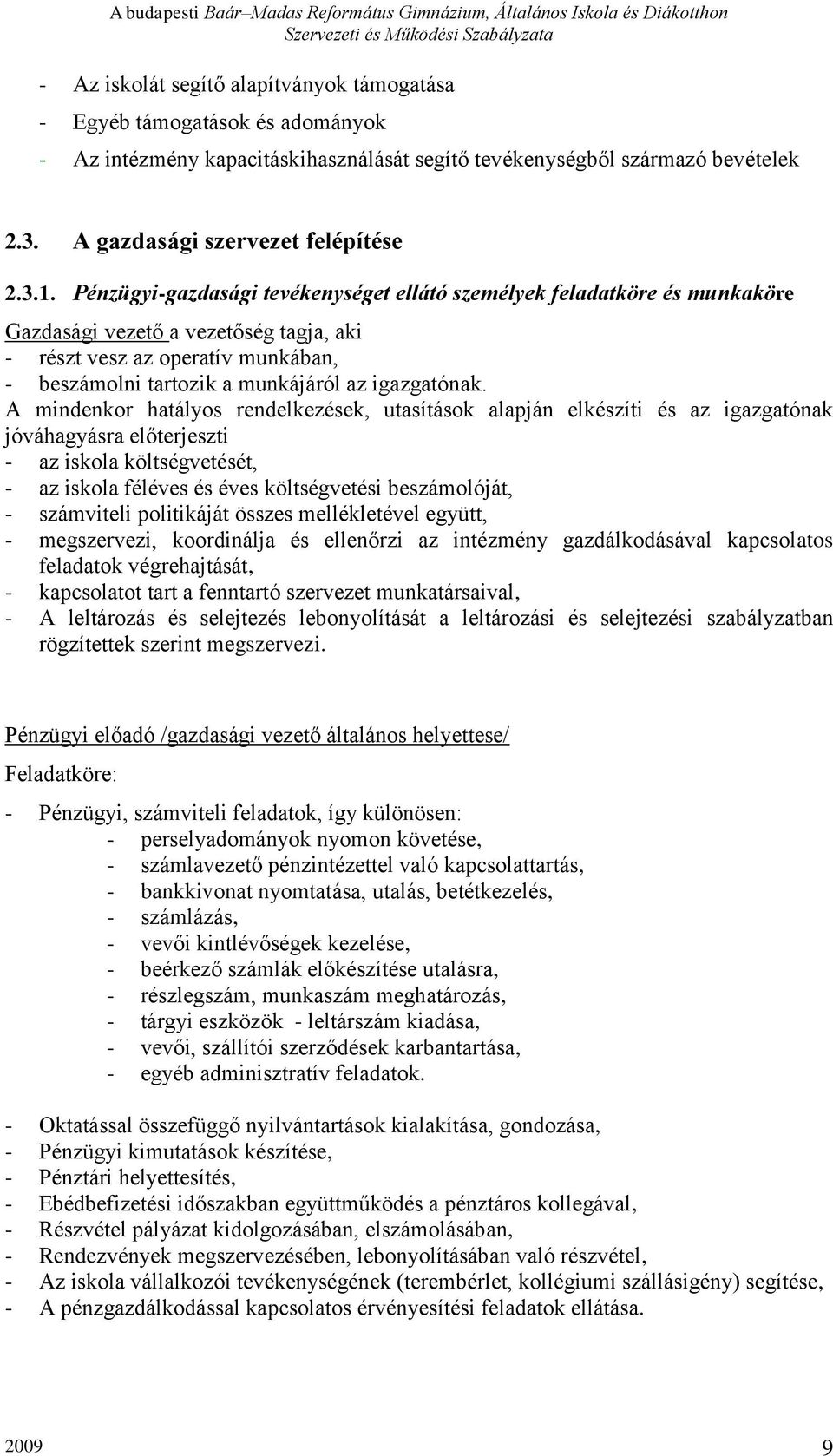 A mindenkor hatályos rendelkezések, utasítások alapján elkészíti és az igazgatónak jóváhagyásra előterjeszti - az iskola költségvetését, - az iskola féléves és éves költségvetési beszámolóját, -