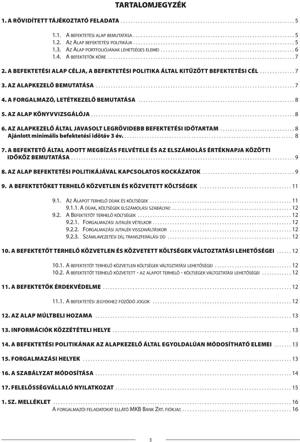 4. A BEFEKTETŐK KÖRE........................................................................... 7 2. A BEFEKTETÉSI ALAP CÉLJA, A BEFEKTETÉSI POLITIKA ÁLTAL KITŰZÖTT BEFEKTETÉSI CÉL.............. 7 3.