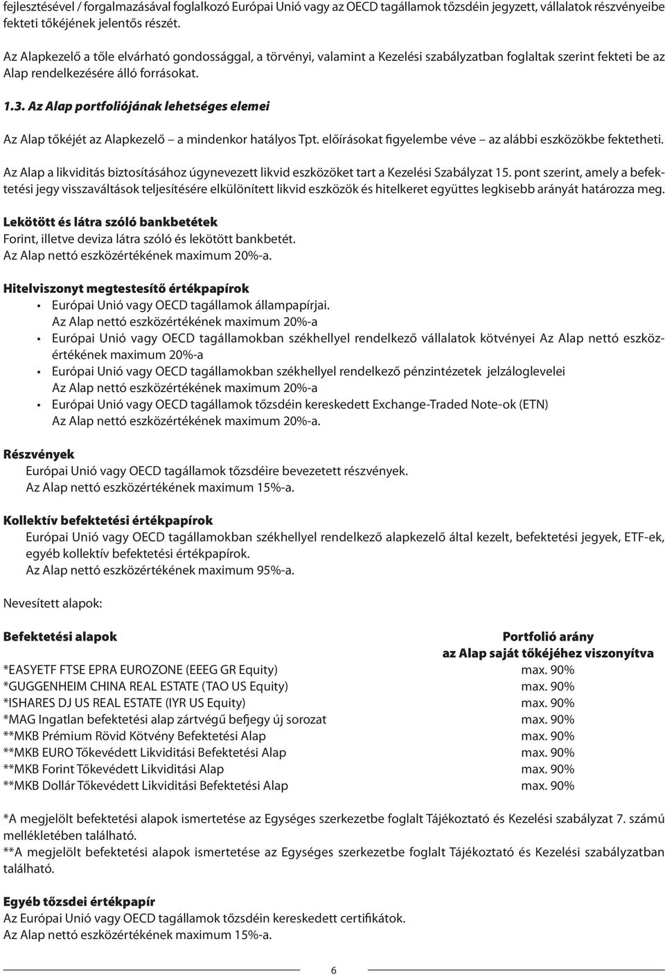 Az Alap portfoliójának lehetséges elemei Az Alap tőkéjét az Alapkezelő a mindenkor hatályos Tpt. előírásokat figyelembe véve az alábbi eszközökbe fektetheti.