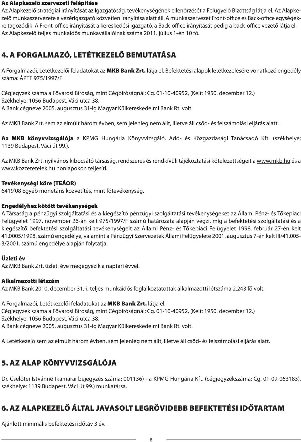 A Front-office irányítását a kereskedési igazgató, a Back-office irányítását pedig a back-office vezető látja el. Az Alapkezelő teljes munkaidős munkavállalóinak száma 2011. július 1-én 10 fő. 4.