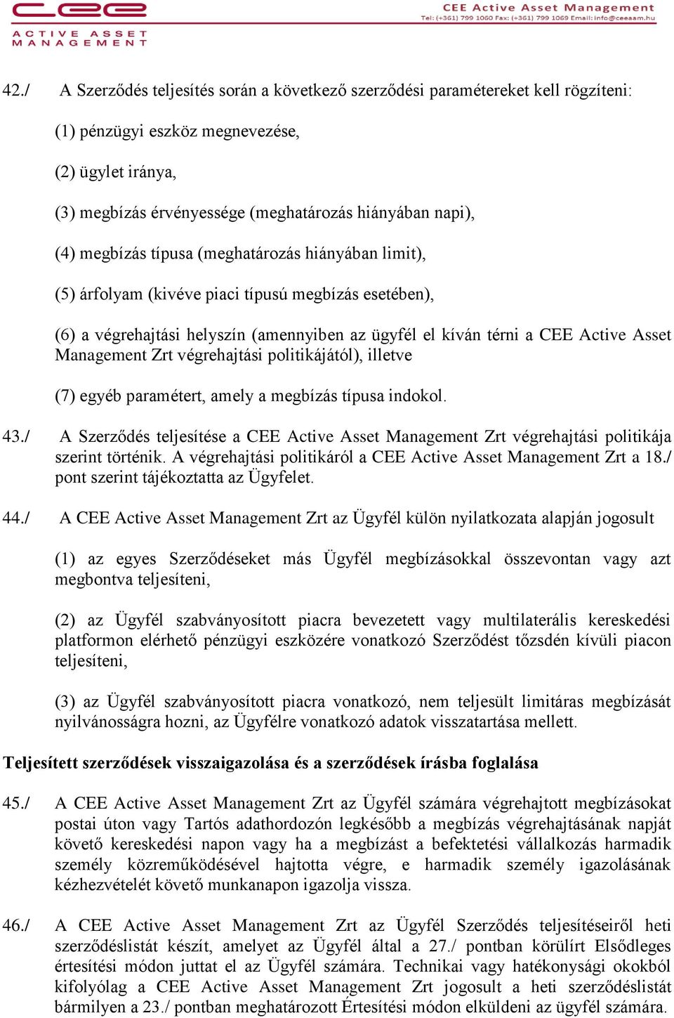 Zrt végrehajtási politikájától), illetve (7) egyéb paramétert, amely a megbízás típusa indokol. 43./ A Szerződés teljesítése a CEE Active Asset Management Zrt végrehajtási politikája szerint történik.