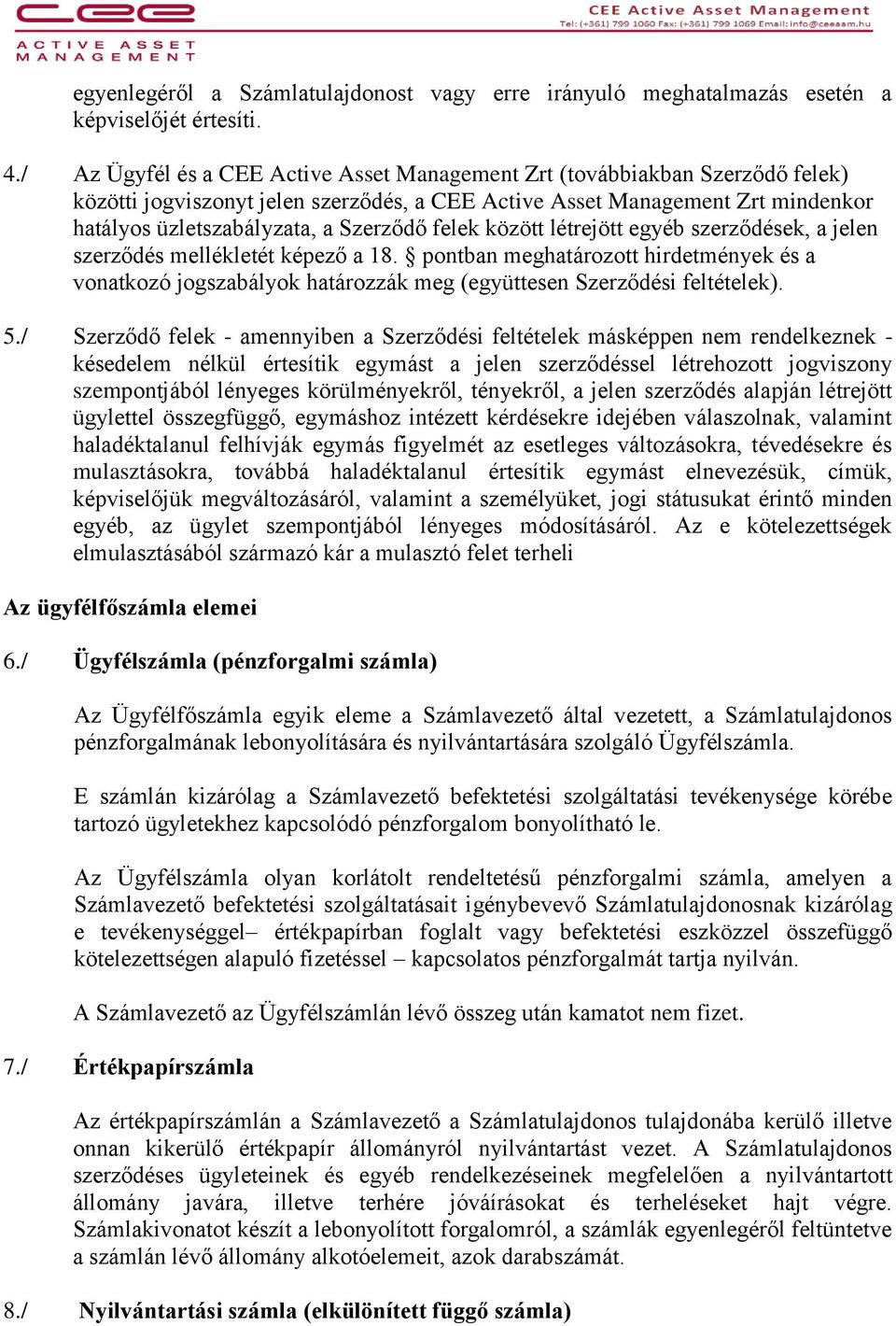 felek között létrejött egyéb szerződések, a jelen szerződés mellékletét képező a 18. pontban meghatározott hirdetmények és a vonatkozó jogszabályok határozzák meg (együttesen Szerződési feltételek).