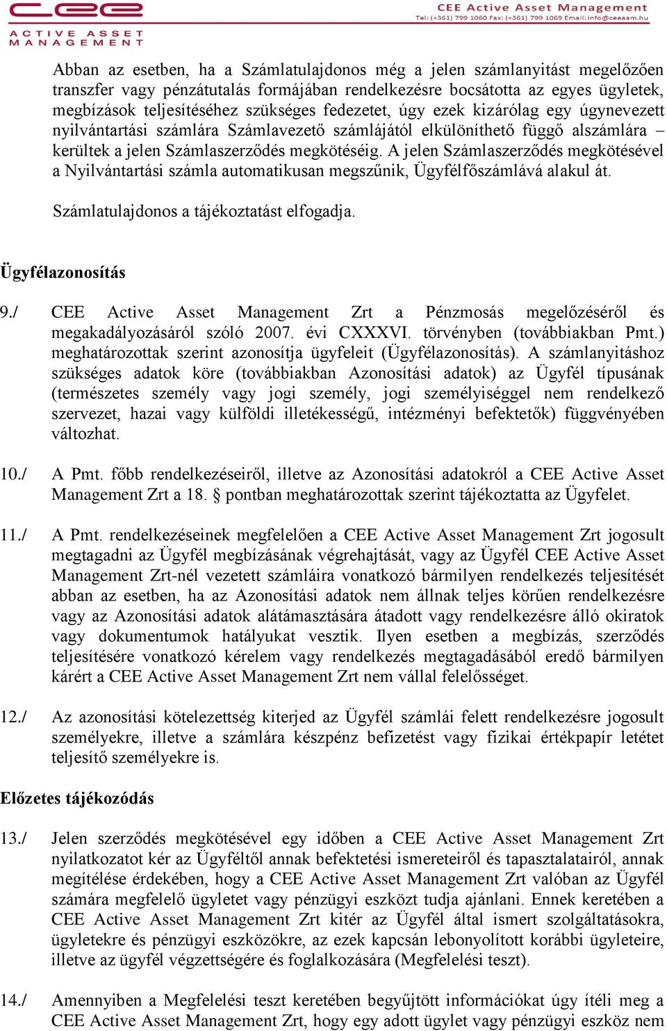 A jelen Számlaszerződés megkötésével a Nyilvántartási számla automatikusan megszűnik, Ügyfélfőszámlává alakul át. Számlatulajdonos a tájékoztatást elfogadja. Ügyfélazonosítás 9.